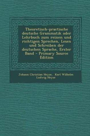 Cover of Theoretisch-Practische Deutsche Grammatik Oder Lehrbuch Zum Reinen Und Richtigen Sprechen, Lesen Und Schreiben Der Deutschen Sprache, Erster Band