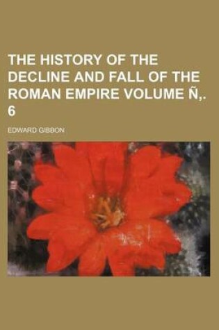 Cover of The History of the Decline and Fall of the Roman Empire Volume N . 6