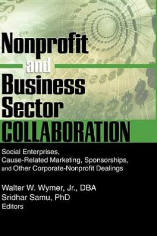 Cover of Nonprofit and Business Sector Collaboration: Social Enterprises, Cause-Related Marketing, Sponsorships, and Other Corporate-Nonprofit Dealings