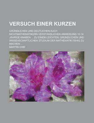 Book cover for Versuch Einer Kurzen; Grundlichen Und Deutlichen Auch Nichtmathematikern Verstandlichen Anweisung 10-14 Jahrige Knaben ... Zu Einem Leichten, Grundlic