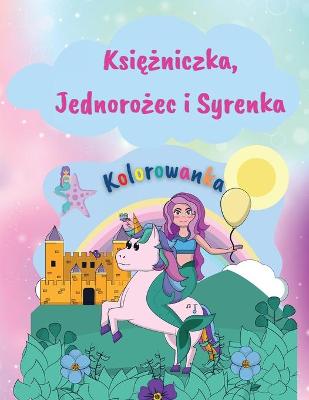 Book cover for Księżniczka, Jednorożec i Syrenka Kolorowanka