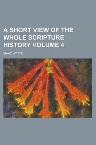 Cover of A Short View of the Whole Scripture History Volume 4