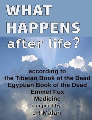 Book cover for What Happens After Life? According to the Tibetan Book of the Dead, Egyptian Book of the Dead, Emmet Fox, Medicine