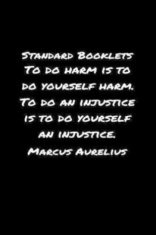 Cover of Standard Booklets To Do Harm Is to Do Yourself Harm to Do An Injustice Is To Do Yourself An Injustice Marcus Aurelius