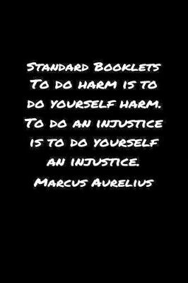 Book cover for Standard Booklets To Do Harm Is to Do Yourself Harm to Do An Injustice Is To Do Yourself An Injustice Marcus Aurelius