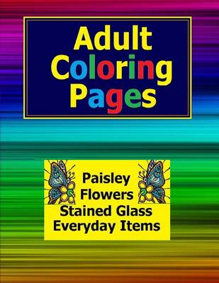 Book cover for Flowers, Paisley, Stained Glass and Everyday Adult Coloring Pages in This Adult Coloring Book