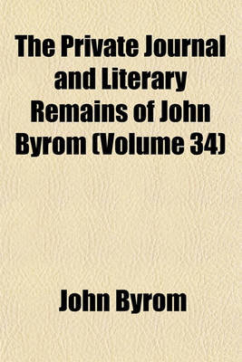 Book cover for The Private Journal and Literary Remains of John Byrom (Volume 34)