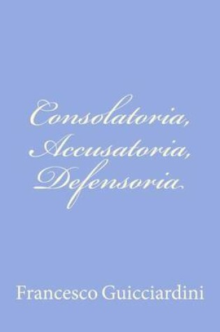 Cover of Consolatoria, Accusatoria, Defensoria