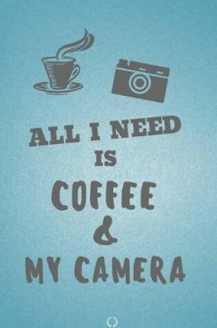 Cover of All I need is Coffee & My Camera