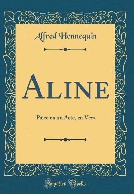 Book cover for Aline: Pièce en un Acte, en Vers (Classic Reprint)