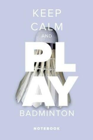 Cover of Keep Calm And Play Badminton - Notebook