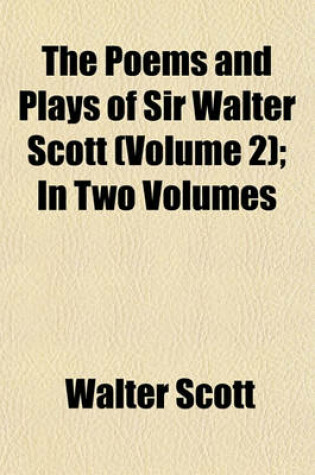 Cover of The Poems and Plays of Sir Walter Scott (Volume 2); In Two Volumes