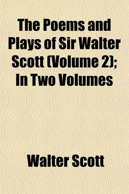 Book cover for The Poems and Plays of Sir Walter Scott (Volume 2); In Two Volumes