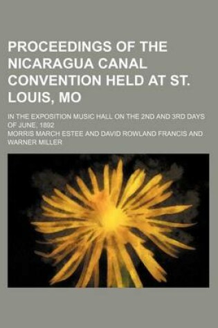 Cover of Proceedings of the Nicaragua Canal Convention Held at St. Louis, Mo; In the Exposition Music Hall on the 2nd and 3rd Days of June, 1892