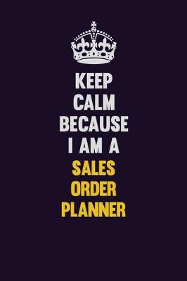 Book cover for Keep Calm Because I Am A Sales Order Planner