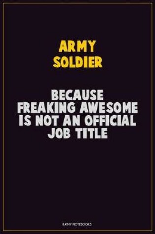 Cover of Army soldier, Because Freaking Awesome Is Not An Official Job Title