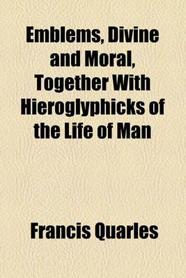 Book cover for Emblems, Divine and Moral, Together with Hieroglyphicks of the Life of Man