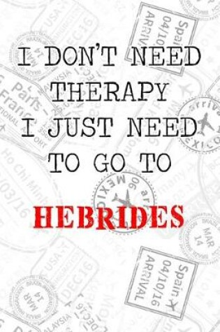 Cover of I Don't Need Therapy I Just Need To Go To Hebrides