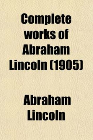 Cover of Complete Works of Abraham Lincoln (Volume 1)