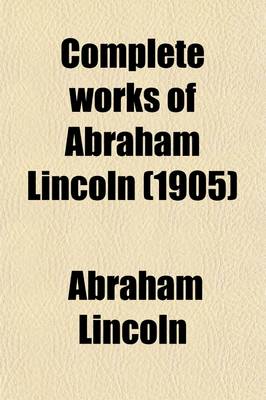 Book cover for Complete Works of Abraham Lincoln (Volume 1)