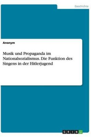 Cover of Musik und Propaganda im Nationalsozialismus. Die Funktion des Singens in der Hitlerjugend