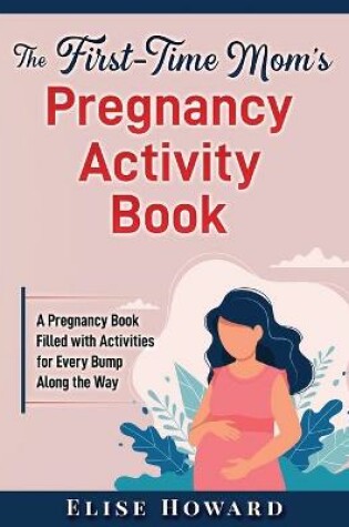 Cover of The First-Time Mom's Pregnancy Activity Book