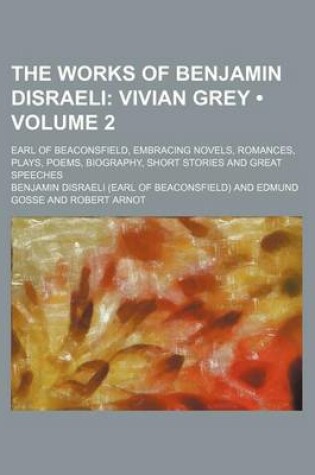 Cover of The Works of Benjamin Disraeli (Volume 2); Vivian Grey. Earl of Beaconsfield, Embracing Novels, Romances, Plays, Poems, Biography, Short Stories and Great Speeches