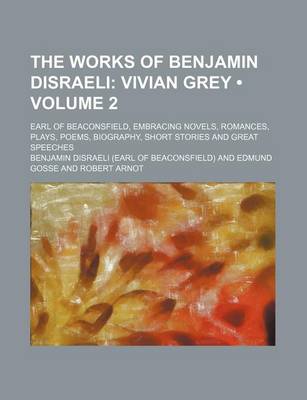 Book cover for The Works of Benjamin Disraeli (Volume 2); Vivian Grey. Earl of Beaconsfield, Embracing Novels, Romances, Plays, Poems, Biography, Short Stories and Great Speeches