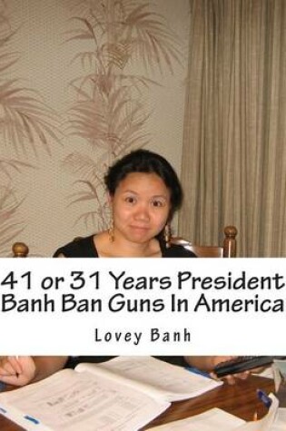 Cover of 41 or 31 Years President Banh Ban Guns in America