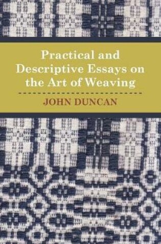 Cover of Practical and Descriptive Essays on the Art of Weaving