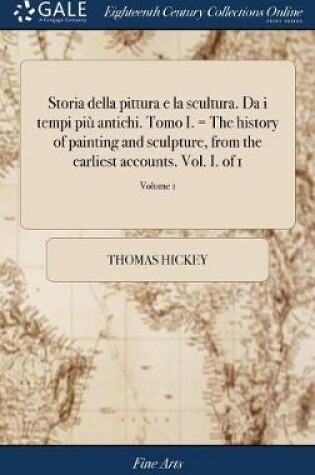 Cover of Storia Della Pittura E La Scultura. Da I Tempi Più Antichi. Tomo I. = the History of Painting and Sculpture, from the Earliest Accounts. Vol. I. of 1; Volume 1