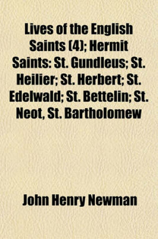 Cover of Lives of the English Saints (Volume 4); Hermit Saints St. Gundleus St. Helier St. Herbert St. Edelwald St. Bettelin St. Neow St. Bartholomew