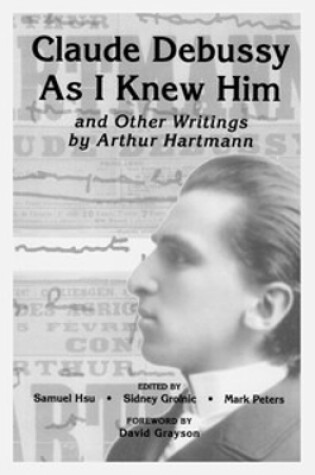 Cover of Claude Debussy As I Knew Him and Other Writings of Arthur Hartmann