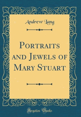 Book cover for Portraits and Jewels of Mary Stuart (Classic Reprint)