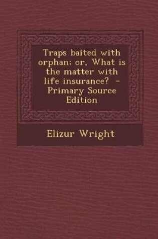 Cover of Traps Baited with Orphan; Or, What Is the Matter with Life Insurance?