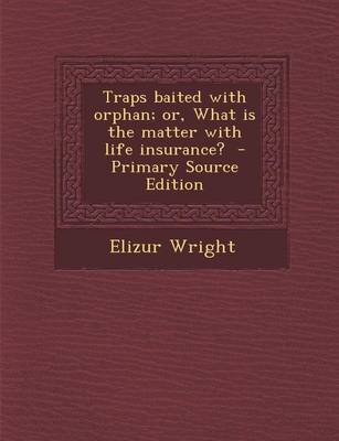 Book cover for Traps Baited with Orphan; Or, What Is the Matter with Life Insurance?