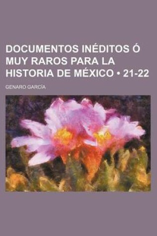 Cover of Documentos Ineditos O Muy Raros Para La Historia de Mexico (21-22)