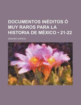 Book cover for Documentos Ineditos O Muy Raros Para La Historia de Mexico (21-22)