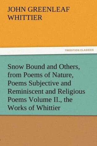 Cover of Snow Bound and Others, from Poems of Nature, Poems Subjective and Reminiscent and Religious Poems Volume II., the Works of Whittier