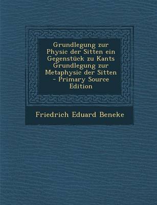 Book cover for Grundlegung Zur Physic Der Sitten Ein Gegenstuck Zu Kants Grundlegung Zur Metaphysic Der Sitten - Primary Source Edition