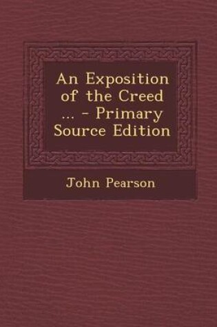 Cover of An Exposition of the Creed ... - Primary Source Edition