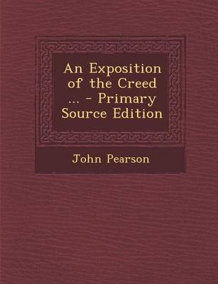 Book cover for An Exposition of the Creed ... - Primary Source Edition