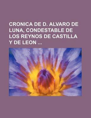 Book cover for Cronica de D. Alvaro de Luna, Condestable de Los Reynos de Castilla y de Leon