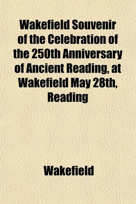 Book cover for Wakefield Souvenir of the Celebration of the 250th Anniversary of Ancient Reading, at Wakefield May 28th, Reading