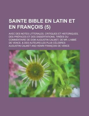 Book cover for Sainte Bible En Latin Et En Francois; Avec Des Notes Litterales, Critiques Et Historiques, Des Prefaces Et Des Dissertations, Tirees Du Commentaire de Dom Augustin Calmet, de Mr. L'Abbe de Vence, & Des Auteurs Les Plus Celebres (5 )