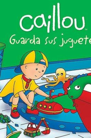 Cover of Caillou Guarda Sus Juguetes