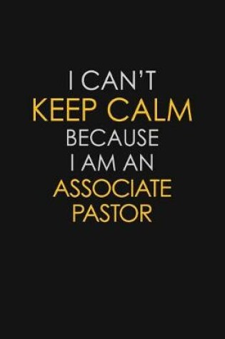 Cover of I Can't Keep Calm Because I Am An Associate Pastor