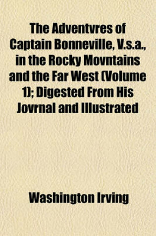 Cover of The Adventvres of Captain Bonneville, V.S.A., in the Rocky Movntains and the Far West (Volume 1); Digested from His Jovrnal and Illustrated