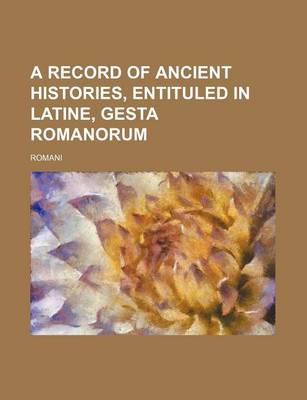 Book cover for A Record of Ancient Histories, Entituled in Latine, Gesta Romanorum