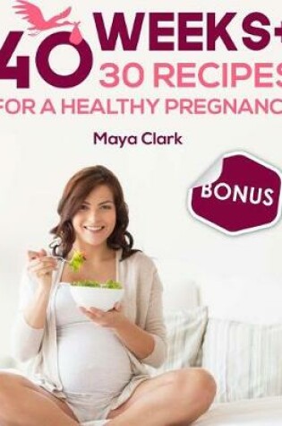 Cover of 40 weeks+30 recipes for healthy pregnancy